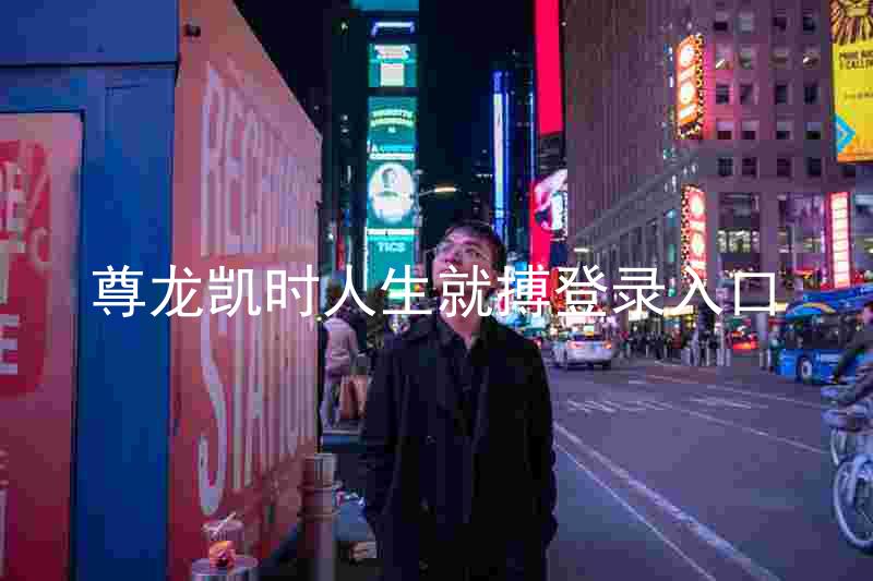 尊龙凯时人生就搏登录入口